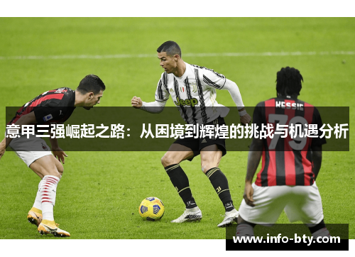 意甲三强崛起之路：从困境到辉煌的挑战与机遇分析