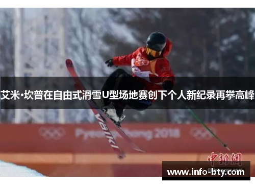 艾米·坎普在自由式滑雪U型场地赛创下个人新纪录再攀高峰