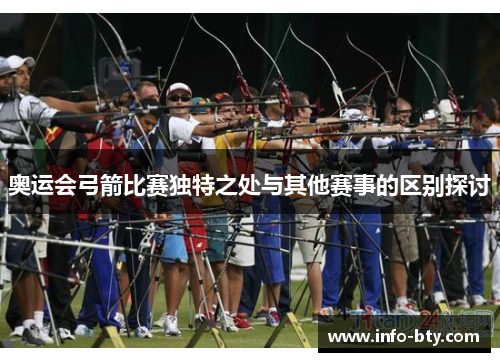 奥运会弓箭比赛独特之处与其他赛事的区别探讨