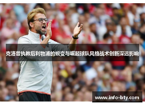 克洛普执教后利物浦的蜕变与崛起球队风格战术创新深远影响
