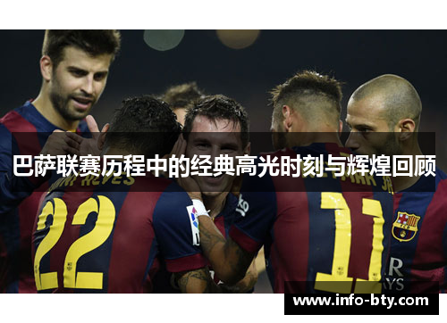 巴萨联赛历程中的经典高光时刻与辉煌回顾