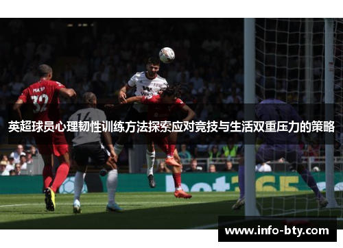 英超球员心理韧性训练方法探索应对竞技与生活双重压力的策略