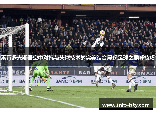莱万多夫斯基空中对抗与头球技术的完美结合展现足球之巅峰技巧