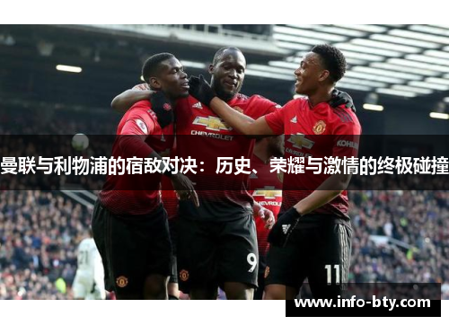 曼联与利物浦的宿敌对决：历史、荣耀与激情的终极碰撞