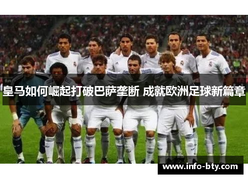 皇马如何崛起打破巴萨垄断 成就欧洲足球新篇章