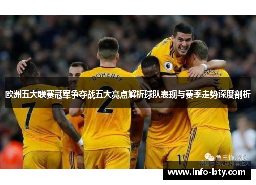 欧洲五大联赛冠军争夺战五大亮点解析球队表现与赛季走势深度剖析