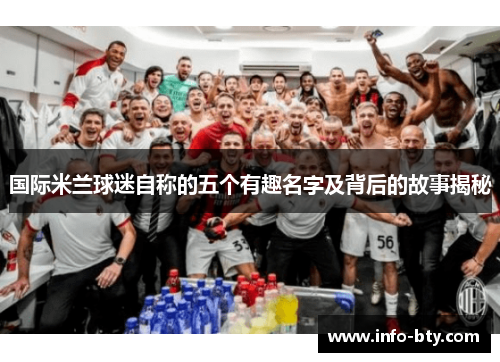 国际米兰球迷自称的五个有趣名字及背后的故事揭秘