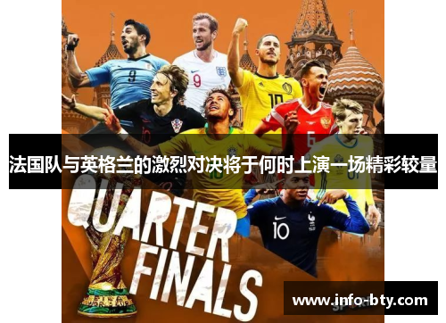 法国队与英格兰的激烈对决将于何时上演一场精彩较量 法国队与英格兰的激烈对决将于何时上演一场精彩较量