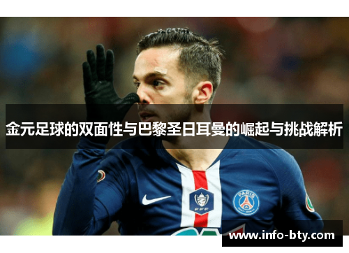 金元足球的双面性与巴黎圣日耳曼的崛起与挑战解析 金元足球的双面性与巴黎圣日耳曼的崛起与挑战解析