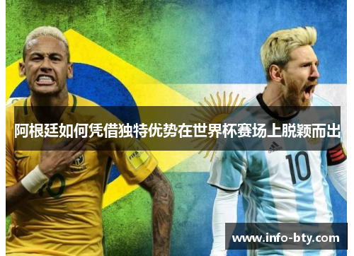 阿根廷如何凭借独特优势在世界杯赛场上脱颖而出